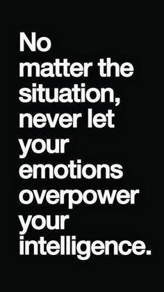 a black and white quote with the words no matter the situation, never let your emotions over power