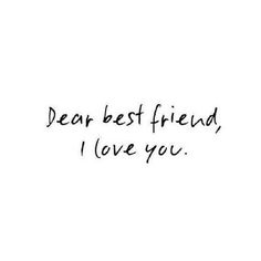 the words dear best friend i love you written in black ink on a white background