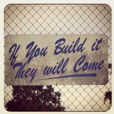 a sign on a fence that says if you build it, they will come up