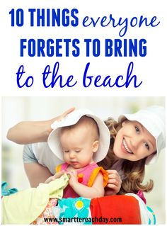 two women and a baby with the words 10 things everyone forgets to bring to the beach