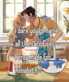 a man and woman kissing in front of a bowl with the words i dare you to name all the sacrifices perce made for an anabeth