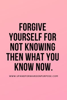 a pink background with the words, forgve yourself for not knowing then what you know