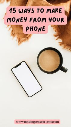 a cup of coffee next to a cell phone with the text 15 ways to make money from your phone