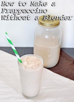 a glass full of milk next to a jar with straws on it and the words how to make a frappuccino without a blender