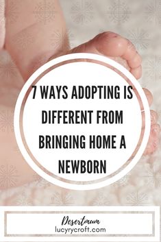 a baby's feet with the words 7 ways adopting is different from bringing home a newborn