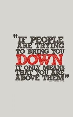 a quote that reads if people are trying to bring you down it only means that you are above them