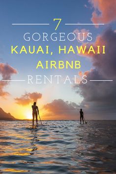 two people stand on surfboards in the ocean at sunset with text overlay that reads 7 gorgeous kauai, hawaii air bnb rentals