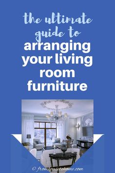 the ultimate guide to arranging your living room furniture in blue and white with text overlay