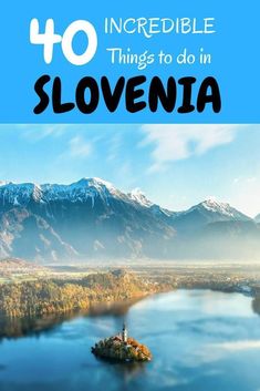 an island in the middle of a lake surrounded by mountains with text overlay that reads 40 incredible things to do in slovnia