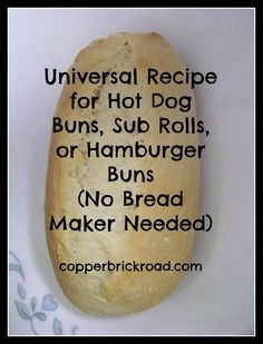 a loaf of bread with the words universal recipe for hot dog buns, sub rolls, or hamburger buns no bread maker needed