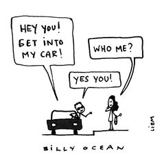 a cartoon depicting two people talking to each other with speech bubbles above them that say, hey you get into my car who me? yes you