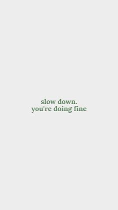 the words slow down you're doing fine are shown in green on a white background