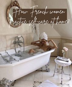 a woman sitting in a bathtub with the words how french women create self - care at home