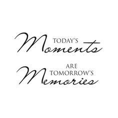 the words today's moments are tomorrow's memories written in black ink on a white background