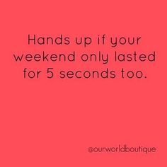 a pink background with the words hands up if your weekend only tasted for 5 seconds too