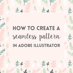 the title for how to create a seamless pattern in adobe illustrator with leaves