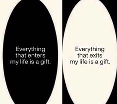 two oval black and white signs with words on them that say everything that enters my life is a gift