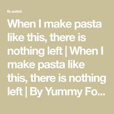 a quote that reads, when i make pasta like this, there is nothing left