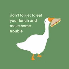 a duck with a sandwich in it's beak and the words don't forget to eat your lunch and make some trouble