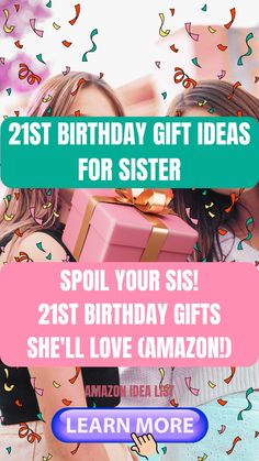 two girls holding presents with the words 21st birthday gift ideas for sister