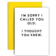 two greeting cards with the words i'm sorry i called you old, i thought you knew