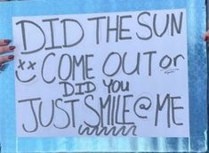 someone holding up a sign that says did the sun come out? bid you just smile me again