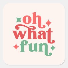 the words oh what fun are in red and green on a white square sticker