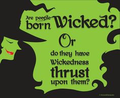 a poster with the words are people born wicked? or do they have witches thirst thrust upon them?