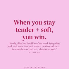 a pink background with the words, when you stay tender + soft, you win