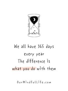 an hourglass with the words we all have 365 days every year, the difference is what you do with them