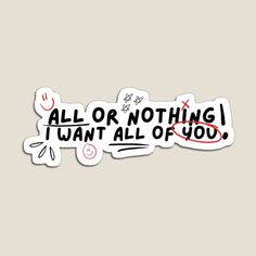 sticker with the words all or nothing i want all of you