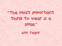 the most important thing to wear is a smile - ann taylor quote on pink paper