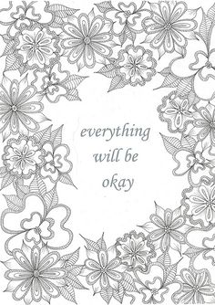 a coloring page with flowers and the words, everything will be okay on it's border