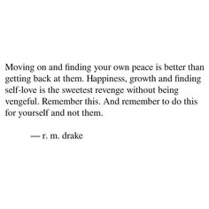 a quote that reads moving on and finding your own peace is better than getting back at them