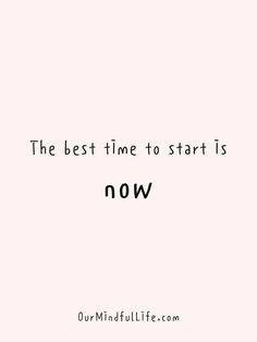 the best time to start is now on a white background with black text that reads,'the best time to start is now '