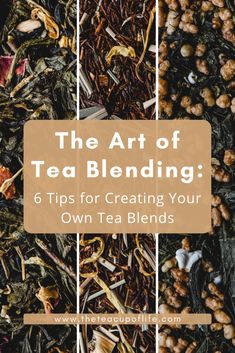 the art of tea blending 6 tips for creating your own tea blends