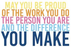 a colorful quote with the words, may you be proud of the work you do