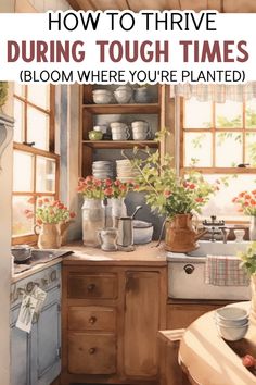 a painting of a kitchen with the words how to thive during tough times bloom where you're planted