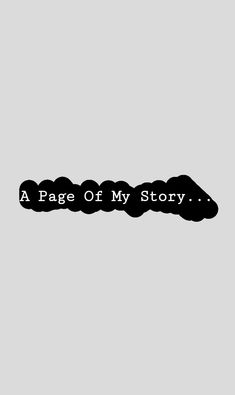 a black and white photo with the words a page of my story on it's side