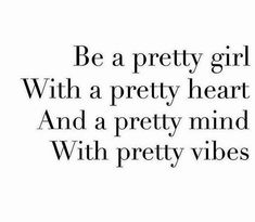 the words be a pretty girl with a pretty heart and a pretty mind with pretty vibes