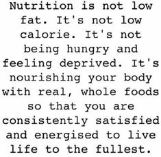 Nutrition Matters #18: Nutrition is not low fat. It's not low calorie. It's no being hungry and feeling deprived. It's nourishing your body with real, whole foods so that you are consistently satisfied and energised to live life to the fullest. - fb,nutrition Nutrition Quotes, Sport Nutrition, Can't Stop Won't Stop, Intuitive Eating, Nutrition Education, Health Quotes, Nutrition Tips, Fitness Quotes, Healthy Tips