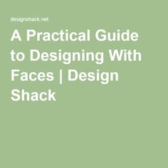 a practical guide to designing with faces / design shack