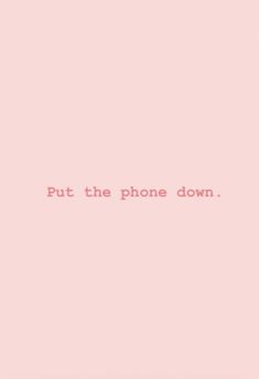 a pink background with the words put the phone down