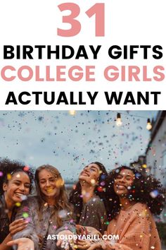 three girls are smiling and confettiing with the words 31 birthday gifts for college girls actually want