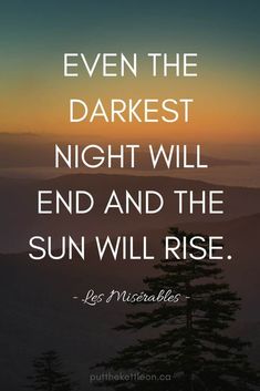 a sunset with the words even the darkest night will end and the sun will rise