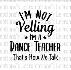 i'm not yelling, i'm a dance teacher that's how we talk