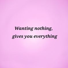 a pink background with the words wanting nothing, gives you everything