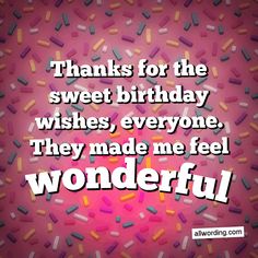 a quote that says thanks for the sweet birthday wishes everyone they made me feel wonderful