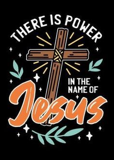 there is power in the name of jesus on a black background with an orange cross