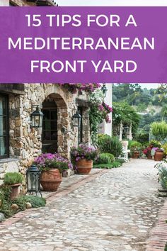 an old stone house with potted plants and flowers on the front yard, text overlay reads 15 tips for a mediterranean front yard